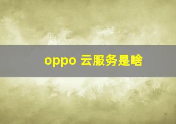 oppo 云服务是啥